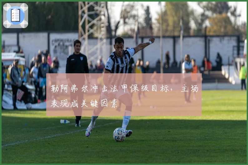 勒阿弗尔冲击法甲保级目标,主场表现成关键因素