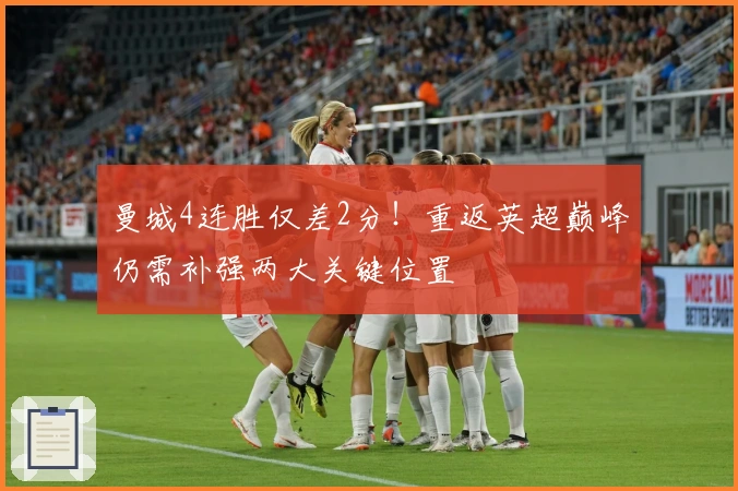 曼城4连胜仅差2分！重返英超巅峰仍需补强两大关键位置